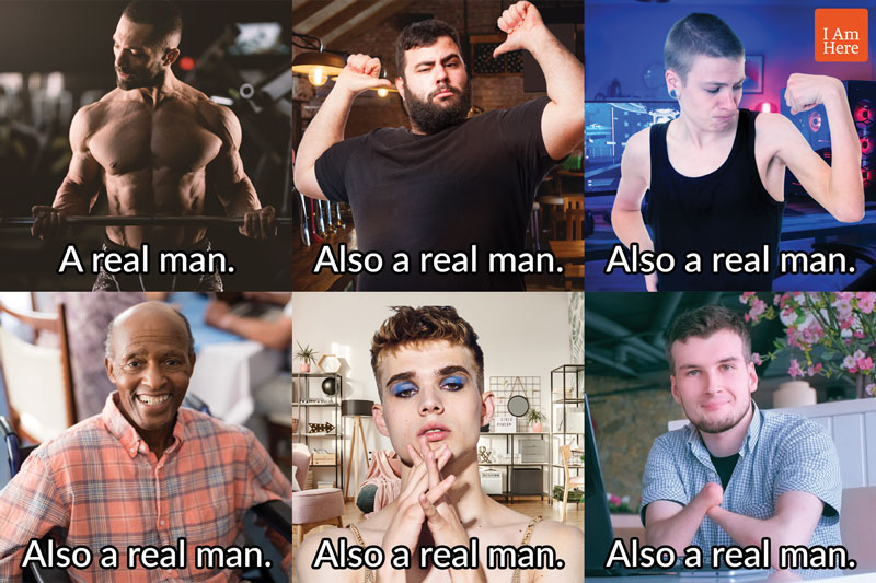 A collage of men in different settings. From top left to bottom right: a muscular man lifting weights in the gym, a large man in a pub, a slender man in front of a computer, an elderly man in a wheelchair, a man wearing makeup in a room full of pink furniture, and a man who has no hands. Text reads A real man for the top-left image, and Also a real man for the subsequent five images.
